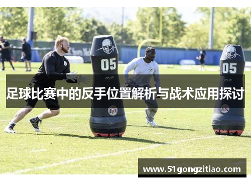 足球比赛中的反手位置解析与战术应用探讨